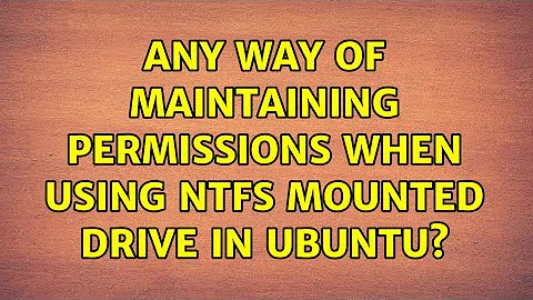 Ubuntu: Any way of maintaining permissions when using NTFS mounted drive in Ubuntu? (3 Solutions!!)