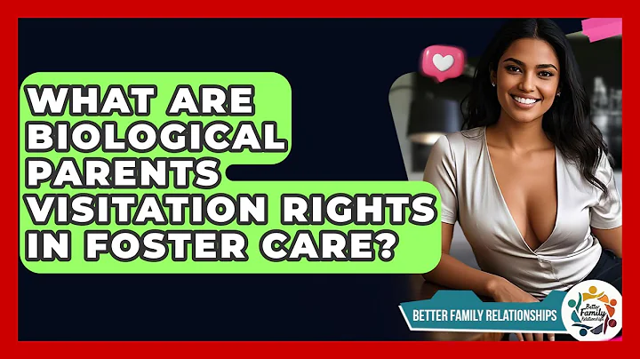 What Are Biological Parents Visitation Rights In Foster Care? - Better Family Relationships