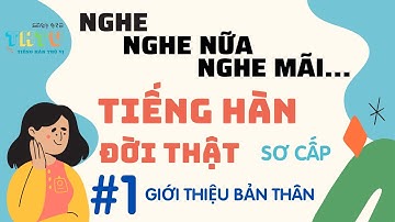 #1 LUYỆN NGHE TIẾNG HÀN - HỘI THOẠI TIẾNG HÀN (GIỚI THIỆU BẢN THÂN)