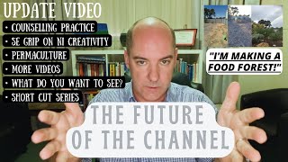 The Future of the Channel: Update, Counselling, More Videos, Your Ideas, &amp; I&#39;m Growing a Food Forest