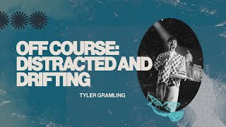 Off Course: Distracted and Drifting | Pastor Tyler Gramling