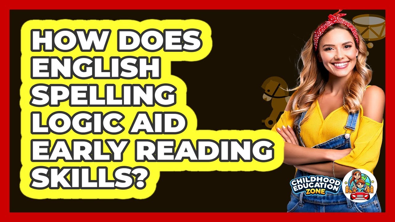 How Does English Spelling Logic Aid Early Reading Skills? - Childhood Education Zone
