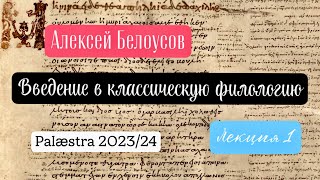 Введение в классическую филологию. Лекция 1. (Курс для всех желающих в проекте Palæstra 2023/24 гг.)