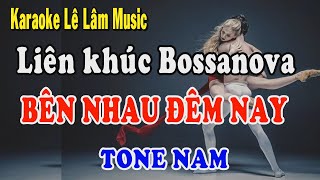 Karaoke Liên Khúc Bossanova Bên Nhau Đêm Nay Tone Nam | Lê Lâm Music