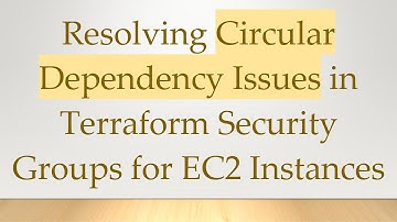 Resolving Circular Dependency Issues in Terraform Security Groups for EC2 Instances