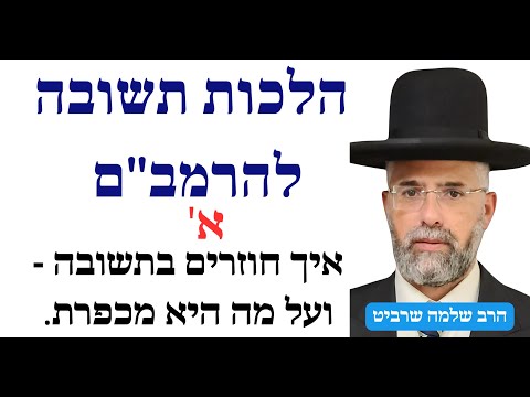 פרקטי וקצר - הלכות תשובה להרמב"ם - א' - איך חוזרים בתשובה - ועל מה היא מכפרת.