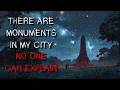 "There Are Monuments in My City No One Can Explain" Creepypasta