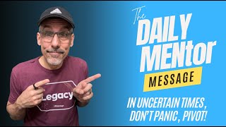 Daily MENtor Message: In Uncertain Times, Don’t Panic, PIVOT!