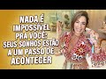 NADA É IMPOSSÍVEL PRA VOCÊ: SEUS SONHOS ESTÃO A UM PASSO DE ACONTECER