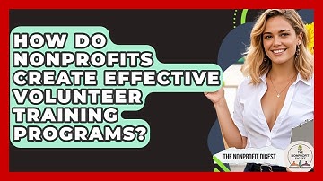 How Do Nonprofits Create Effective Volunteer Training Programs? - The Nonprofit Digest