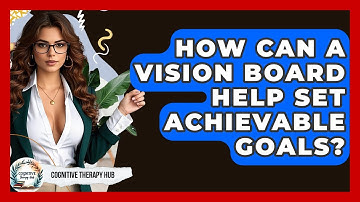 How Can A Vision Board Help Set Achievable Goals? - Cognitive Therapy Hub