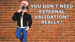 You don't need external validation? Really?