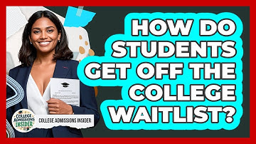 How Do Students Get Off The College Waitlist? - College Admissions Insider