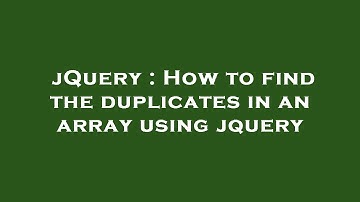 jQuery : How to find the duplicates in an array using jquery