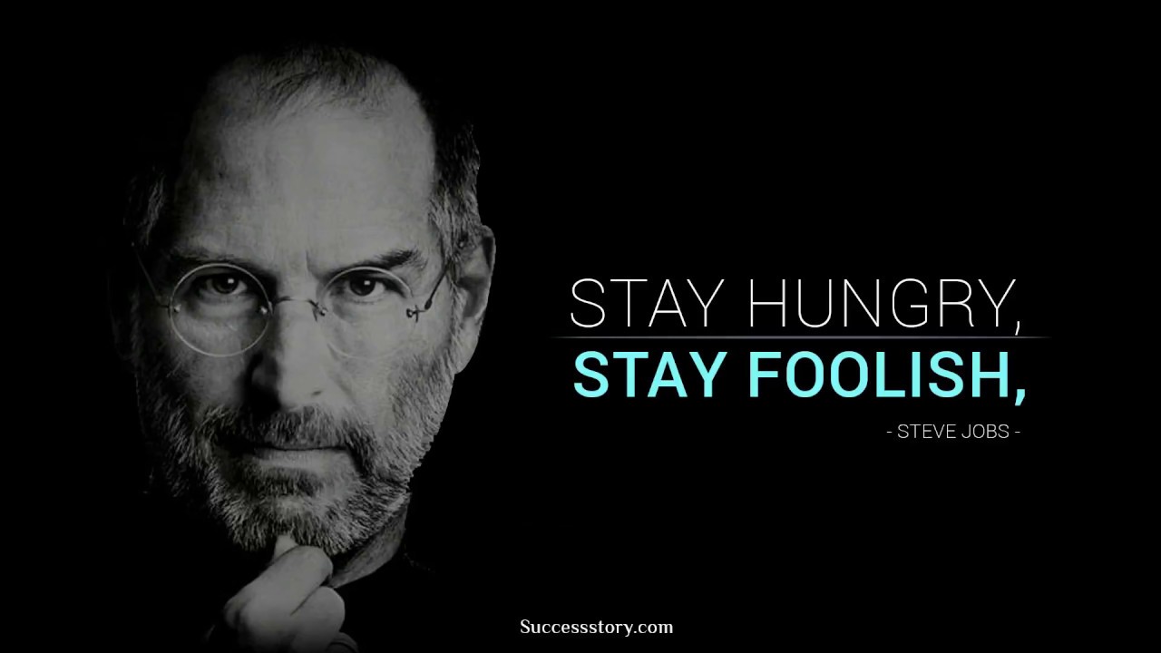 STAY HUNGRY, STAY FOOLISH | | BELIEVE IN YOURSELF | | 2017 | Steve Jobs