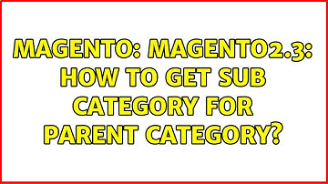 Magento: Magento2.3: How to get sub category for parent category? (2 Solutions!!)