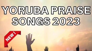 YORUBA GOSPEL PRAISE SONGS 2023