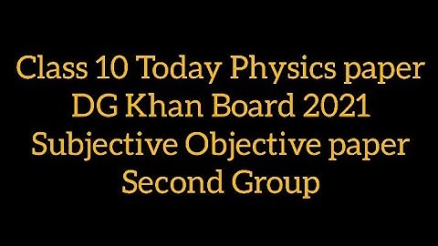 10 class today physics paper DG Khan Board 2021 Subjective Objective second Group