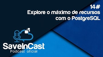 SaveinCast - Episódio 14 - Explore o máximo de recursos com o PostgreSQL