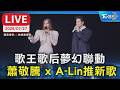 歌王歌后夢幻聯動  蕭敬騰 x A-Lin推新歌｜LIVE