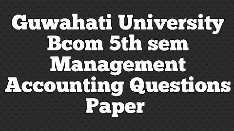 Guwahati University Bcom 5th Sem Management Accounting Questions Paper|FEBISHI