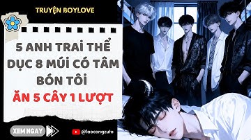 Truyện BoyLove| 5 Anh Trai Thể Dục 8 Múi Có Tâm Bón Tôi Ăn 5 Cây 1 Lượt