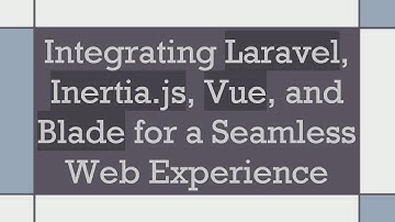 Integrating Laravel, Inertia.js, Vue, and Blade for a Seamless Web Experience