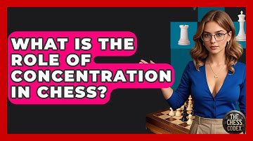 What Is The Role Of Concentration In Chess? - The Chess Codex