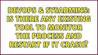 DevOps & SysAdmins: Is there any existing tool to monitor the process and restart if it crash?