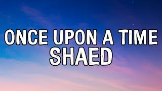 Video thumbnail of "SHAED - Once Upon A Time (Lyrics Video)"