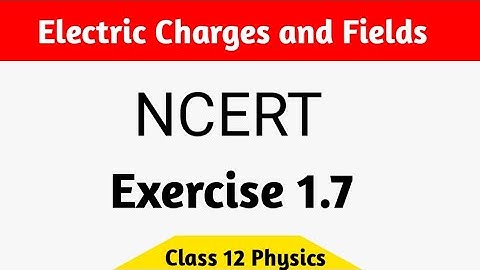 Physics N.C.E.R.T exercise 1.7 class 12th | electric charges and field exercise solution