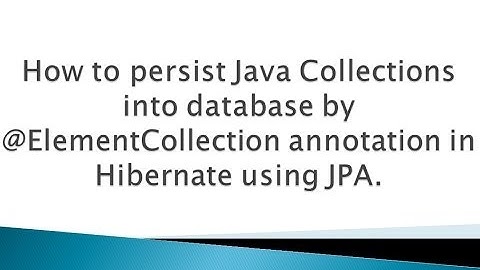 How to persist Java Collections by @ElementCollection annotation in Hibernate using JPA ?