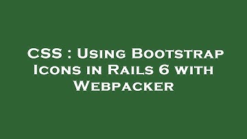 CSS : Using Bootstrap Icons in Rails 6 with Webpacker