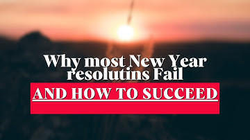 Why Most New Year Resolutions Fail (And How To Succeed)