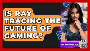Is Ray Tracing The Future Of Gaming? - The Hardware Hub