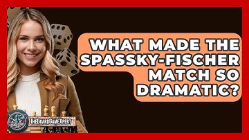 What Made The Spassky-Fischer Match So Dramatic? - The Board Game Xpert