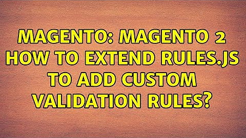 Magento: Magento 2 How to extend rules.js to add custom validation rules? (4 Solutions!!)