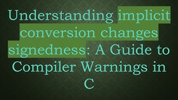 Understanding implicit conversion changes signedness: A Guide to Compiler Warnings in C