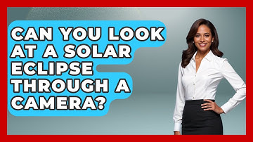 Can You Look At A Solar Eclipse Through A Camera? - Physics Frontier