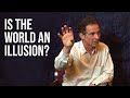 Is the World an Illusion?