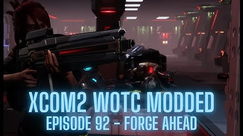 XCOM2 WOTC Modded - Episode 92 - Forge Ahead