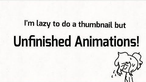 Unfinished Animations/Wips (filler)