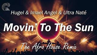 Hugel & Imael Angel & Ultra Naté - Movin To The Sun (Afro House Remix)