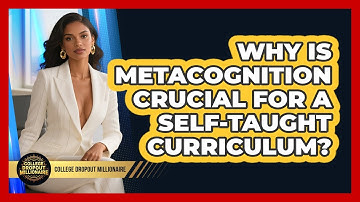 Why Is Metacognition Crucial For A Self-taught Curriculum? - College Dropout Millionaire