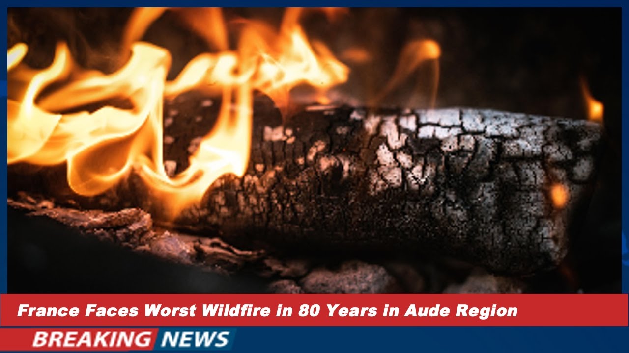 France Faces Worst Wildfire in 80 Years in Aude Region