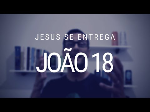 Estudo do Evangelho de João   Capítulo 18