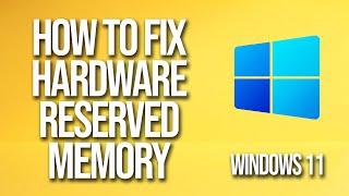 How To Fix Hardware Reserved Memory Windows 11