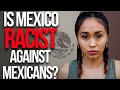 IS MEXICO RACIST? Being brown skinned living in Mexico