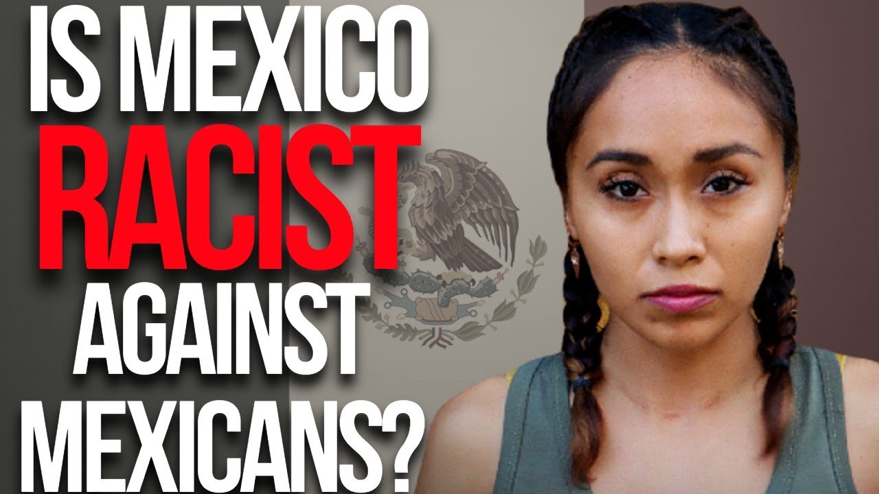 ARE MEXICANS RACIST? Being brown skinned living in Mexico