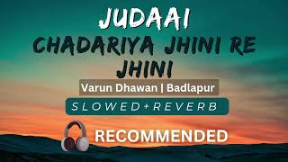 Judaai | Chadariya Jhini Re Jhini  Slowed | Badlapur | Arijit Singh | Varun Dhawan | Nawazuddin